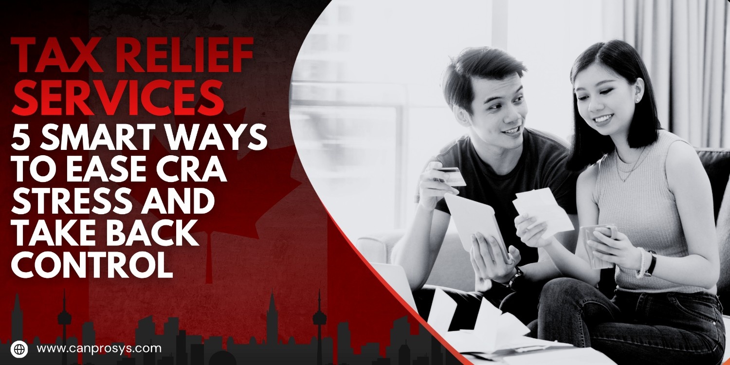 Proven Tax Relief Services: 5 Smart Ways to Ease CRA Stress and Take Back Control