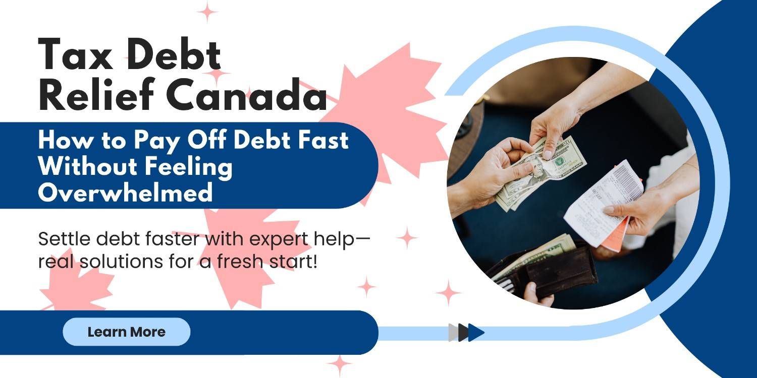 Tax Debt Relief Canada: How to Pay Off Debt Fast Without Feeling Overwhelmed